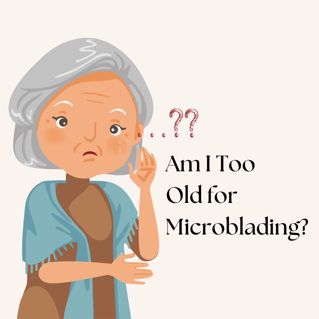 Am I Too Old for Microblading?